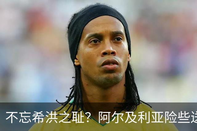 不忘希洪之耻？阿尔及利亚险些送奥地利回家 他们已做到极致