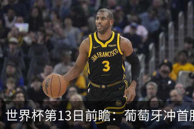 世界杯第13日前瞻：葡萄牙冲首胜 凯恩率英格兰争连胜晋级
