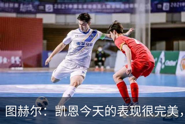 图赫尔：凯恩今天的表现很完美，赖斯的伤势问题不大