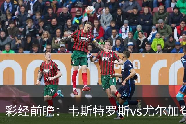 彩经前瞻：韦斯特罗斯vs尤尔加登，主队面临严峻考验