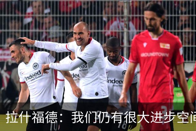 拉什福德：我们仍有很大进步空间 我认为自己还没达到巅峰水平