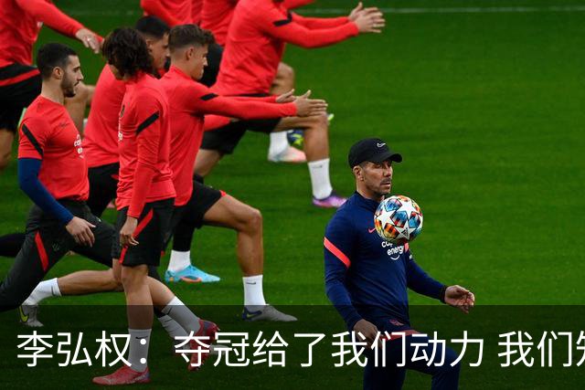 李弘权：夺冠给了我们动力 我们知道了通过自己的努力能达成目标