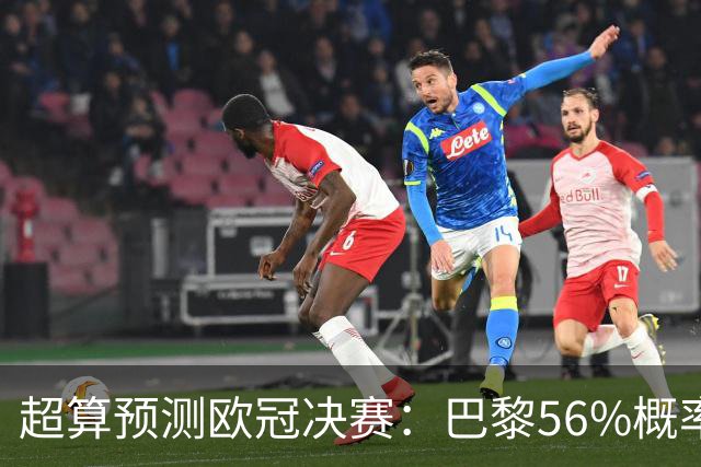 超算预测欧冠决赛：巴黎56%概率卫冕，阿森纳44%概率双冠王