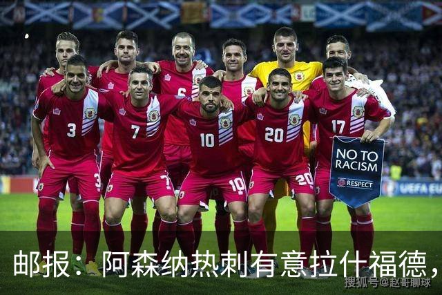 邮报：阿森纳热刺有意拉什福德，但他不太愿意再留在英超效力