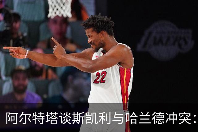 阿尔特塔谈斯凯利与哈兰德冲突：他是竞争者