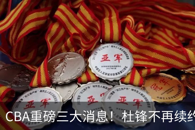 CBA重磅三大消息！杜锋不再续约、山东或签约王岚嵚、潘江下课？
